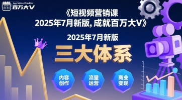 短视频营销课2025年7月新版，三大体系成就百万大V-极客网创