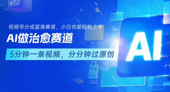 用AI做治愈赛道，结合视频号分成计划，小白也能轻松上手-极客网创