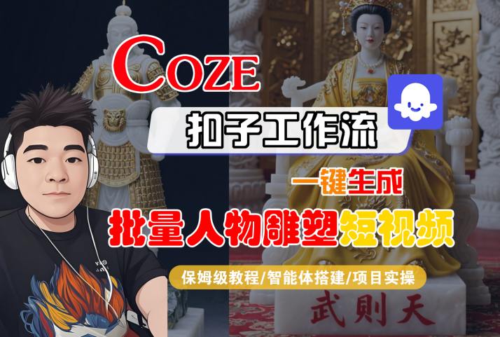 Coze扣子工作流一键生成批量人物雕塑短视频，保姆级教程-智能体搭建-项目实操-极客网创