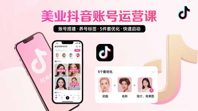 美业账号搭建，养号与标签设置，5件套优化，快速启动抖音运营-极客网创