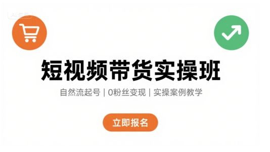 短视频带货实操班,自然流电商快速起号,实现轻松带货变现-极客网创