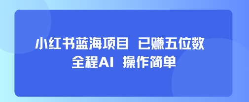 小红书蓝海项目,全程AI,操作简单,已挣五位数-极客网创