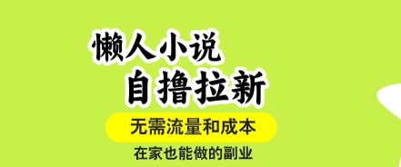 懒人小说自撸拉新，无需流量，一个账号一条作品就可以打爆收益，在家也能轻松做的副业【揭秘】-极客网创