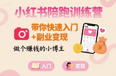 小红书陪跑训练营，带你快速入门+副业变现，做个賺钱的小博主-极客网创