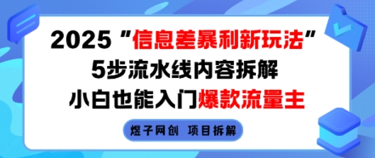 2025信息差暴利新玩法，5步流水线内容拆解，小白也能入门爆款流量主-极客网创