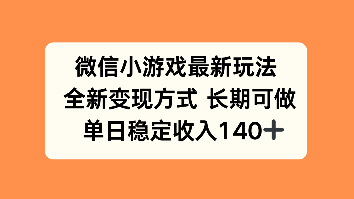 微信小游戏最新玩法，全新变现方式，单日稳定收入140+-极客网创
