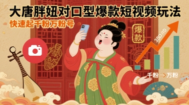大唐胖妞对口型爆款短视频玩法，快速起千粉万粉号-极客网创
