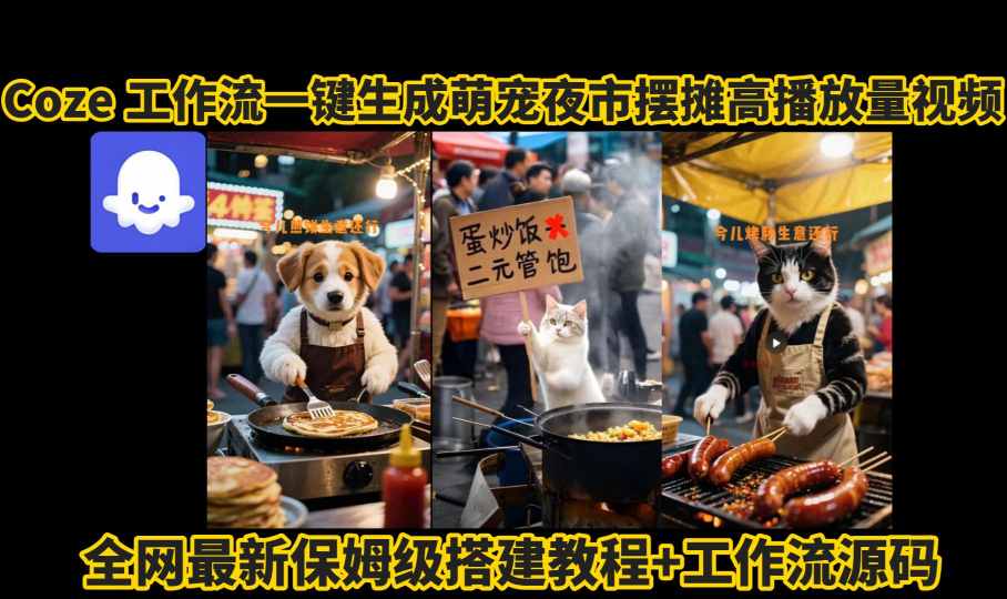 coze工作流一键生成萌宠夜市摆摊AI高赞高播放量视频保姆级拆解教程-极客网创