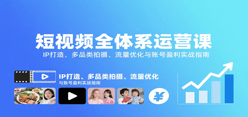 短视频全体系运营课：IP打造、多品类拍摄、流量优化与账号盈利实战指南-极客网创