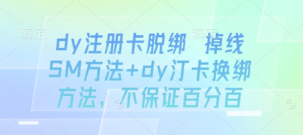dy注册卡脱绑 掉线SM方法+dy汀卡换绑方法，不保证百分百-极客网创
