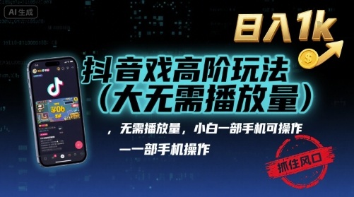 抖音游戏高阶玩法(大佬私藏)，无需播放量，小白一部手机可操作，日入1k，抓住风口轻松变现【揭秘】-极客网创