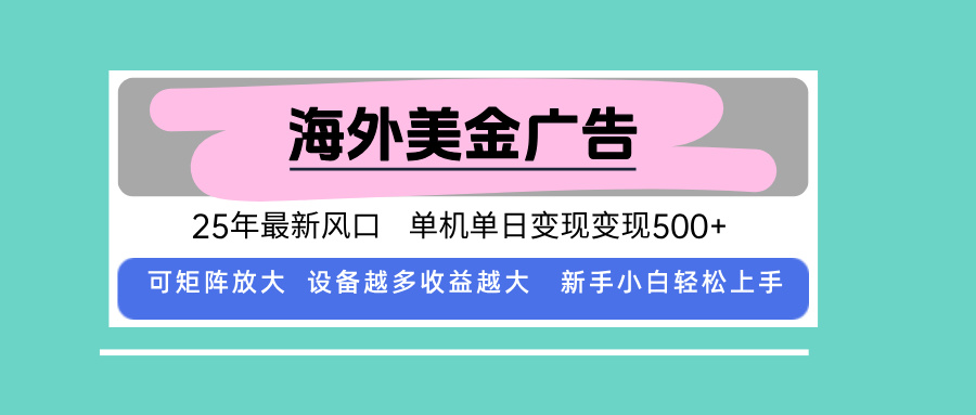 最新海外广告美金，全自动挂机，单机单日500+，可矩阵放大，新手小白轻…-极客网创