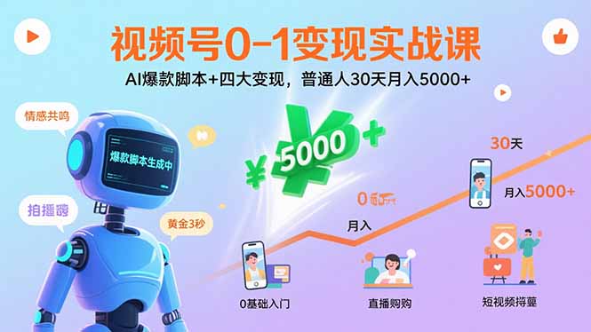视频号0-1变现实战课：AI爆款脚本+四大变现，普通人30天月入5000+-极客网创