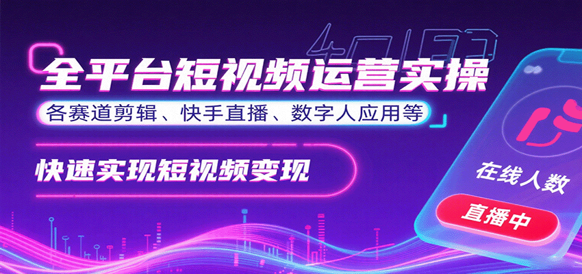 全平台短视频运营实操，各赛道剪辑、快手直播、数字人应用等，快速实现短视频变现-极客网创