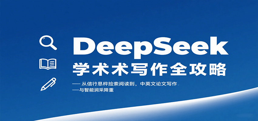 DeepSeek学术写作全攻略：从文献检索阅读到中英文论文写作与智能润色降重-极客网创