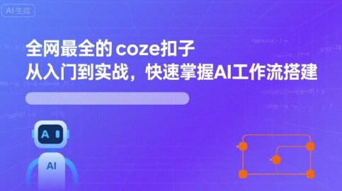 全网最全的coze扣子从入门到实战，快速掌握AI工作流搭建-极客网创