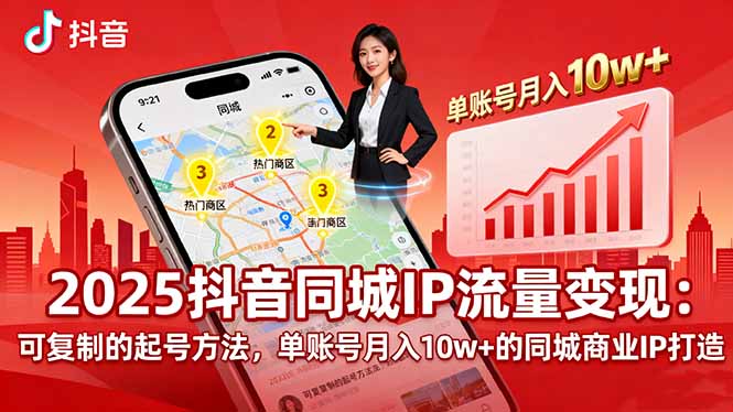 2025同城IP流量变现：可复制的起号方法，单账号月入10w+的同城商业IP打造-极客网创