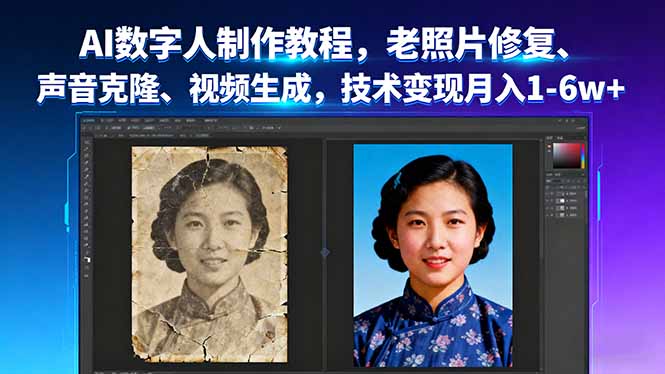 AI数字人制作教程，老照片修复、声音克隆、视频生成，技术变现月入1-6w+-极客网创