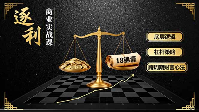 《逐 利》商业实战课，底层逻辑、杠杆策略、18锦囊，跨周期财富心法-极客网创