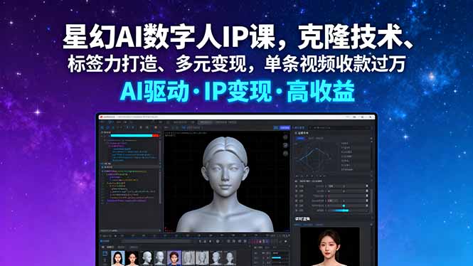 星幻AI数字人IP课，克隆技术、标签力打造、多元变现，单条视频收款过万-极客网创
