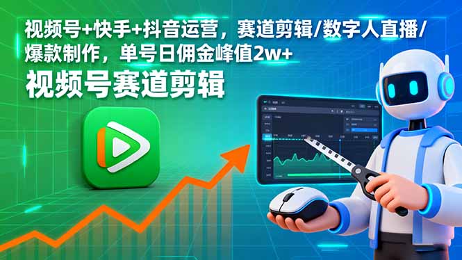 视频号+快手+抖音运营，赛道剪辑/数字人直播/爆款制作，单号日佣金峰值2w+-极客网创