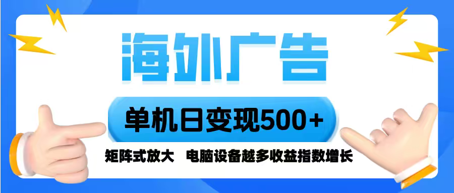 海外广告 单机单日变现500+ 脚本全自动操作，设备越多，收益翻倍，小白…-极客网创