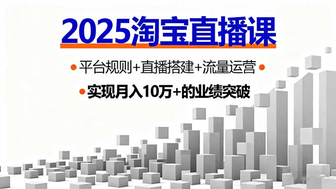 2025淘宝直播课，平台规则+直播搭建+流量运营，首播GMV破3万-极客网创