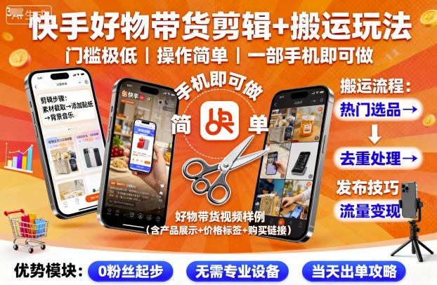 快手好物带货剪辑+搬运玩法，门槛极低，操作简单，一部手机即可玩做-极客网创