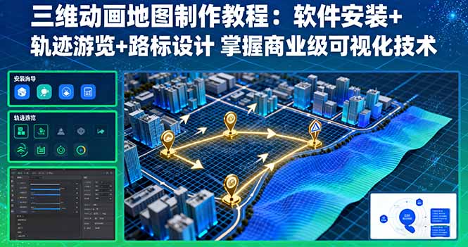 三维动画地图制作教程：软件安装+轨迹游览+路标设计 掌握商业级可视化技术-极客网创
