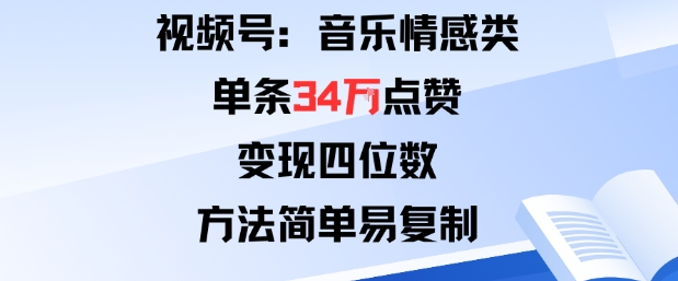 视频号分成计划新玩法：音乐情感类单条34W点赞，变现四位数，方法简单易复制-极客网创