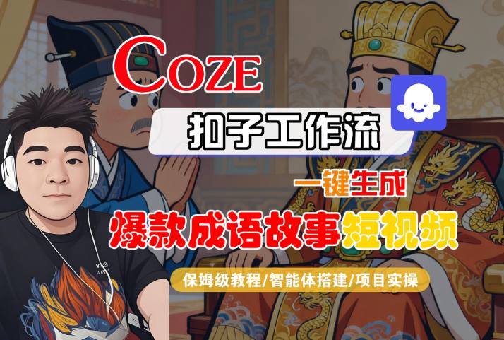 Coze扣子智能体工作流一键生成“爆款成语故事“短视频，全流程保姆级教学-极客网创
