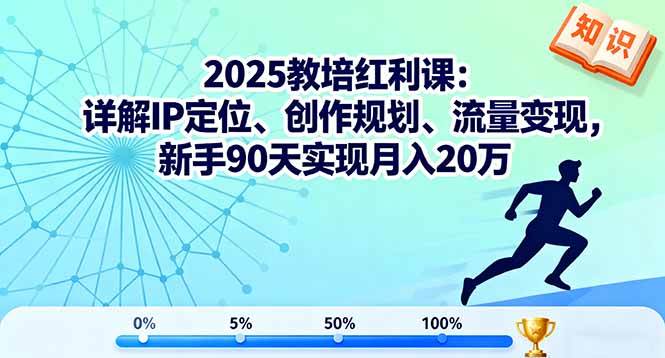 （16178期）2025教培红利课：详解IP定位、创作规划、流量变现，新手90天实现月入20万-极客网创
