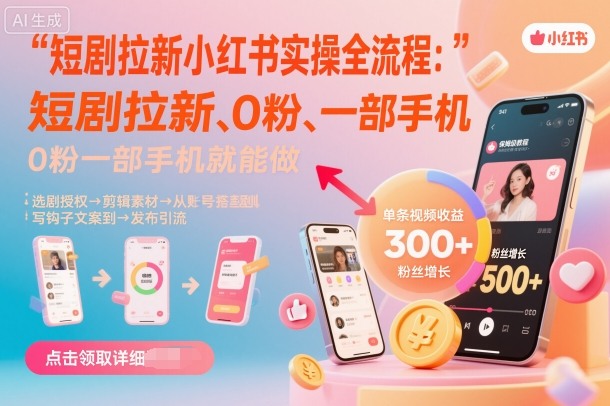 短剧拉新小红书实操全流程，0粉一部手机就可以做，详细教程-极客网创