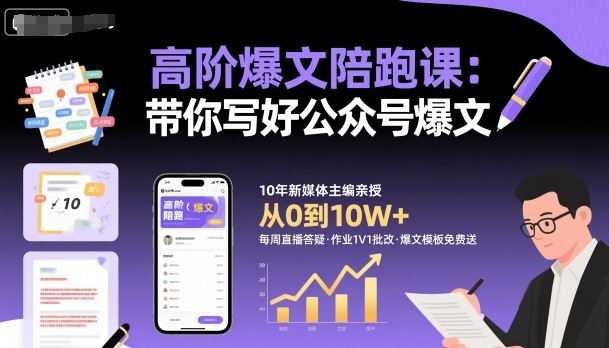 高阶爆文陪跑课，带你写好公众号爆文-极客网创