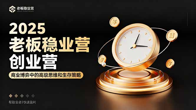 2025老板稳赚创业营：商业博弈中高级思维和生存策略，帮助创业者快速盈利-极客网创