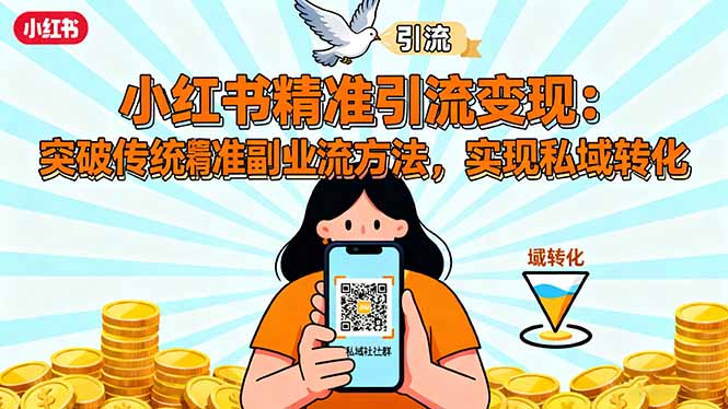 小红书精准引流变现：突破传统副业思维，掌握精准引流方法，实现私域转化-极客网创