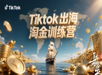 Tiktok出海淘金训练营，跨境电商TK实战变现-极客网创