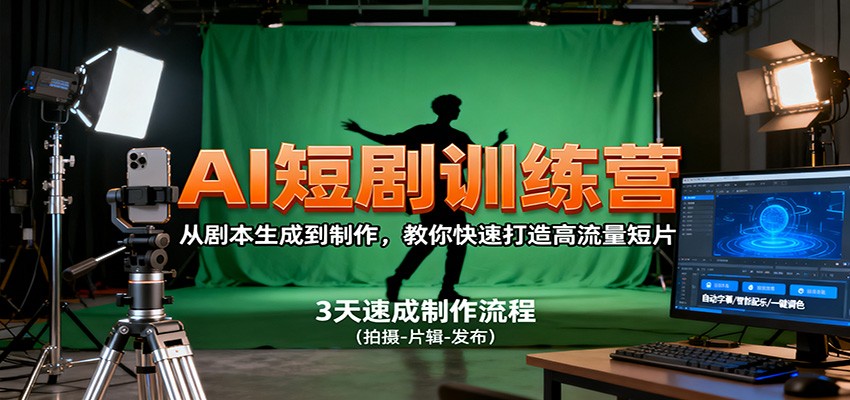 AI短剧训练营，从剧本生成到制作，教你快速打造高流量短片-极客网创