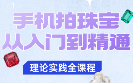 青柠老师·手机拍珠宝从入门到精通-极客网创