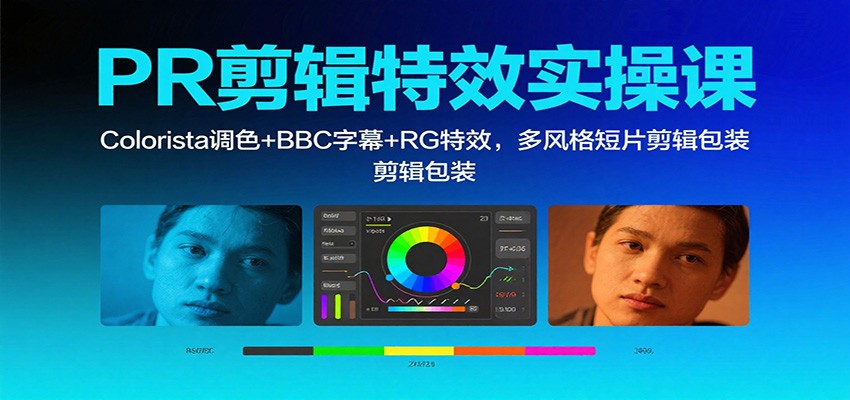 PR剪辑特效实操课：Colorista调色+BBC字幕+RG特效，多风格短片剪辑包装-极客网创
