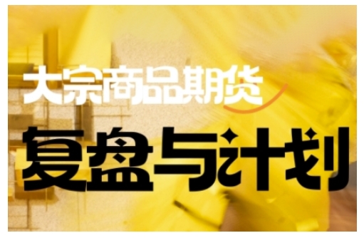 倍增计划·大宗商品期货复盘与计划，掌握在复杂多变的市场中做出明智的交易决策(更新9月)-极客网创