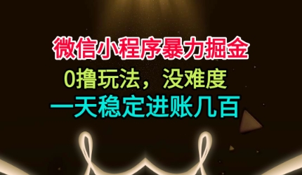 微信小程序暴力掘金，0撸玩法，没难度，一天稳定进账几张【揭秘】-极客网创