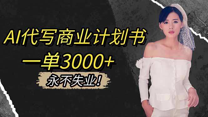 AI代写商业计划书，一单3000+，提供接单渠道，主打长期稳定，永不失业-极客网创