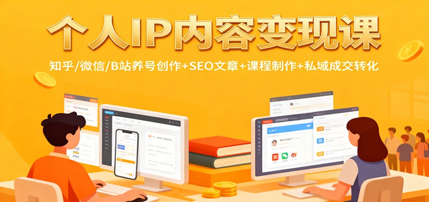 个人IP内容变现课：知乎/微信/B站养号创作+SEO文章+课程制作+私域成交转化-极客网创