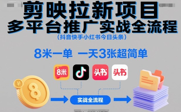 剪映拉新项目多平台推广实战全流程(抖音快手小红书今日头条)，8米一单，一天3张超简单-极客网创