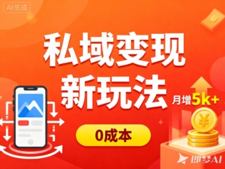 私域变现新玩法，0成本，多端引流，普通人月增收5k+-极客网创