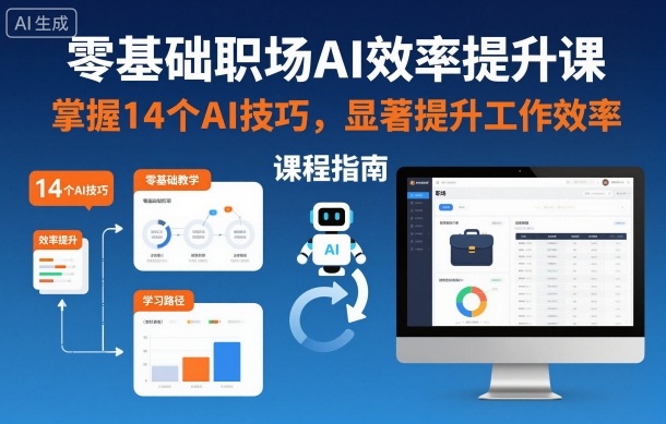 零基础职场AI效率提升课，掌握14个AI技巧，显著提升工作效率-极客网创