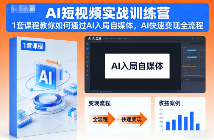 AI短视频实战训练营，1套课程教你如何通过AI入局自媒体，AI快速变现全流程-极客网创