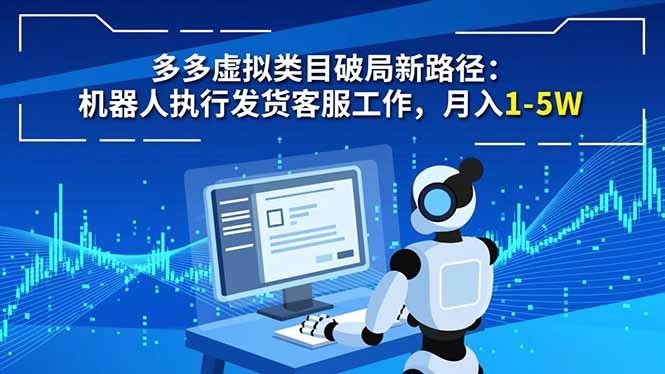 多多虚拟类目破局新路径：机器人执行发货客服工作，月入 1-5W-极客网创