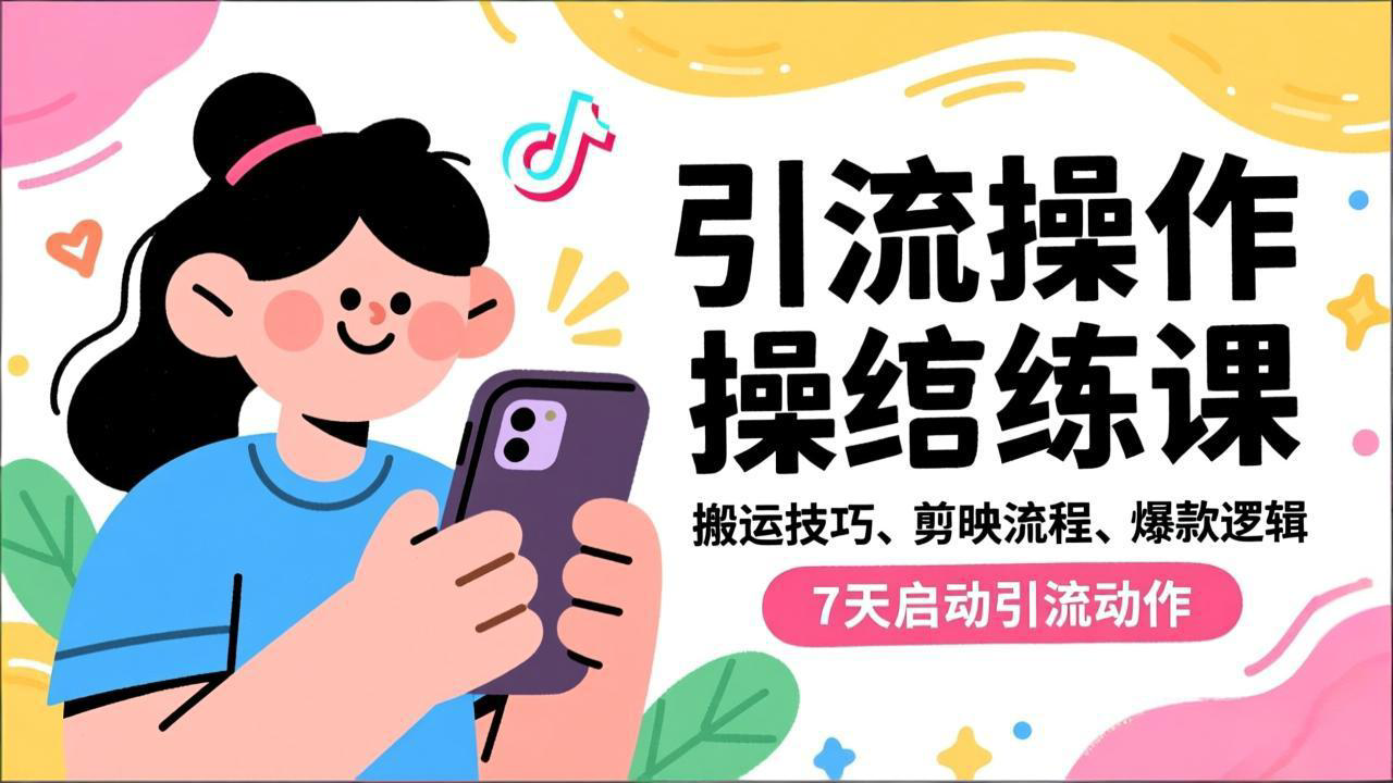 抖音引流实操跟练课，搬运技巧、剪映流程、爆款逻辑，7天启动引流动作-极客网创